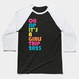 Girls Trip Oh Sip It's A Girls Trip 2023 Vacation Group Matching Baseball T-Shirt